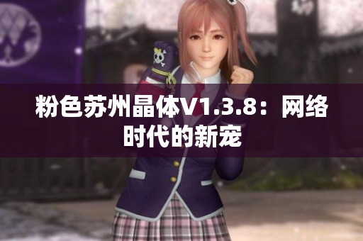 粉色苏州晶体V1.3.8：网络时代的新宠