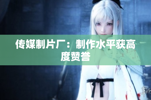 传媒制片厂：制作水平获高度赞誉