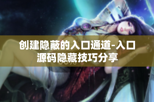 创建隐蔽的入口通道-入口源码隐藏技巧分享