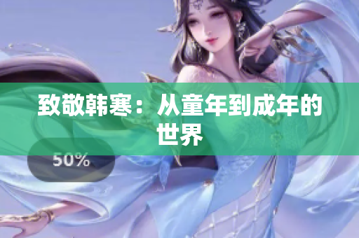 致敬韩寒：从童年到成年的世界