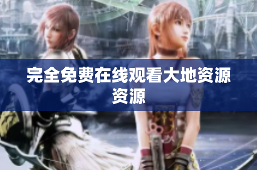 完全免费在线观看大地资源资源