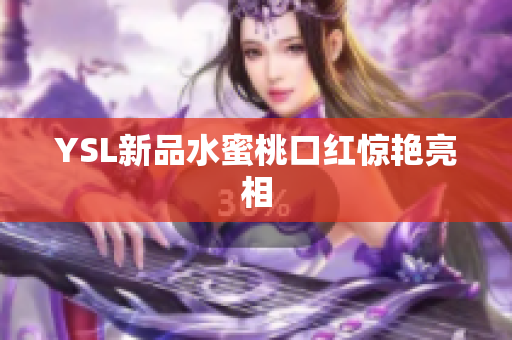 YSL新品水蜜桃口红惊艳亮相