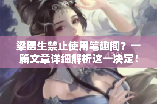 梁医生禁止使用笔趣阁？一篇文章详细解析这一决定！