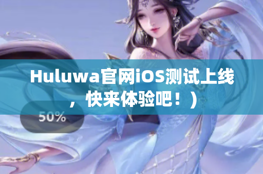 Huluwa官网iOS测试上线，快来体验吧！)