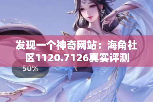 发现一个神奇网站：海角社区1120.7126真实评测