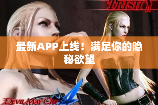 最新APP上线！满足你的隐秘欲望