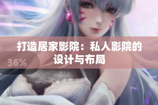 打造居家影院：私人影院的设计与布局