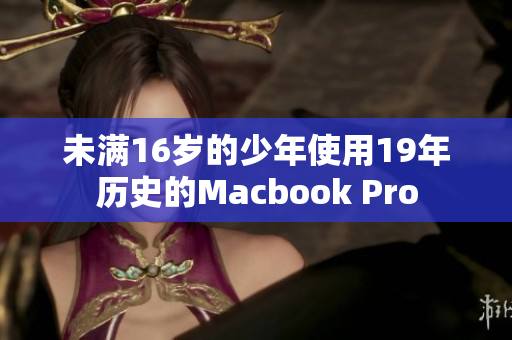 未满16岁的少年使用19年历史的Macbook Pro