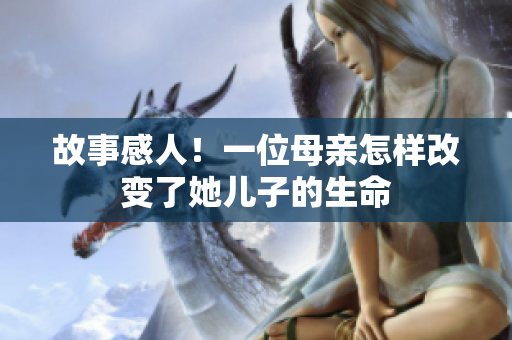 故事感人！一位母亲怎样改变了她儿子的生命