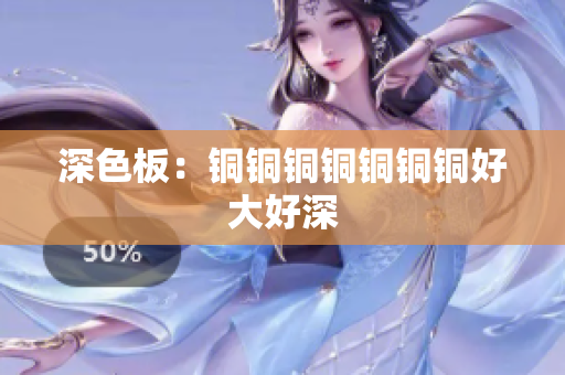 深色板：铜铜铜铜铜铜铜好大好深
