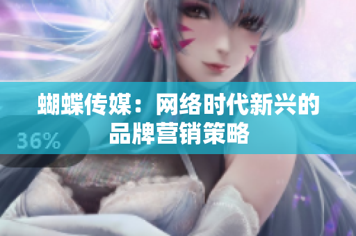 蝴蝶传媒：网络时代新兴的品牌营销策略