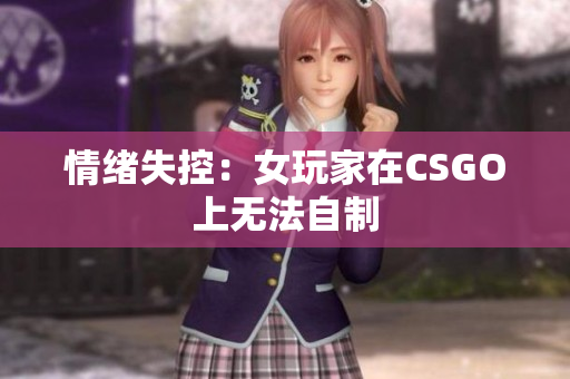 情绪失控：女玩家在CSGO上无法自制