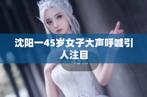 沈阳一45岁女子大声呼喊引人注目