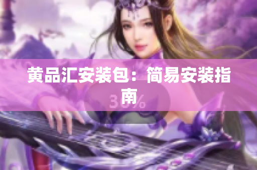 黄品汇安装包：简易安装指南