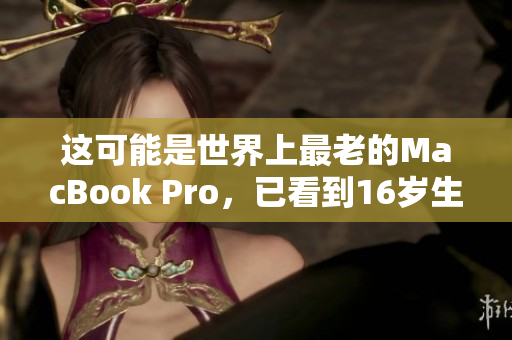 这可能是世界上最老的MacBook Pro，已看到16岁生日