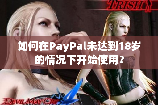 如何在PayPal未达到18岁的情况下开始使用？