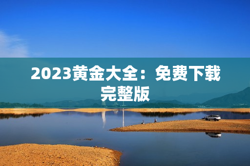 2023黄金大全：免费下载完整版