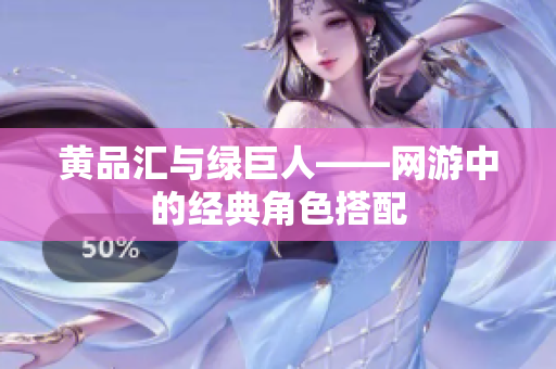黄品汇与绿巨人——网游中的经典角色搭配