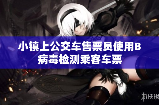小镇上公交车售票员使用B病毒检测乘客车票