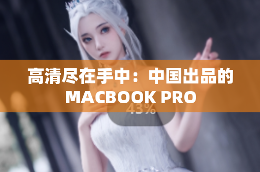 高清尽在手中：中国出品的MACBOOK PRO