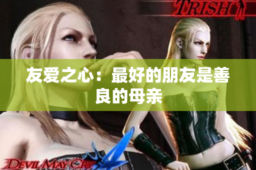友爱之心：最好的朋友是善良的母亲