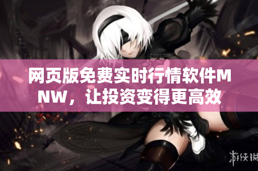 网页版免费实时行情软件MNW，让投资变得更高效