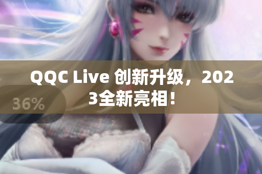 QQC Live 创新升级，2023全新亮相！