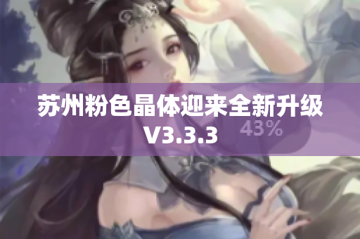 苏州粉色晶体迎来全新升级V3.3.3