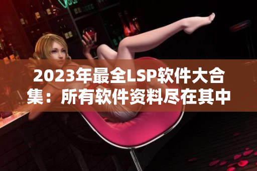 2023年最全LSP软件大合集：所有软件资料尽在其中