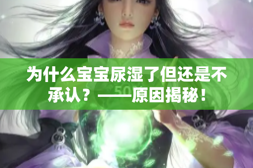 为什么宝宝尿湿了但还是不承认？——原因揭秘！