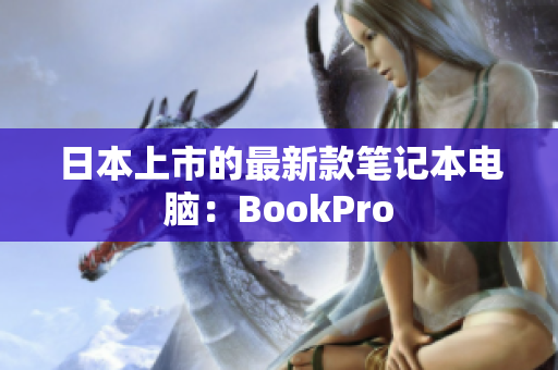 日本上市的最新款笔记本电脑：BookPro