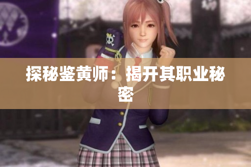探秘鉴黄师：揭开其职业秘密