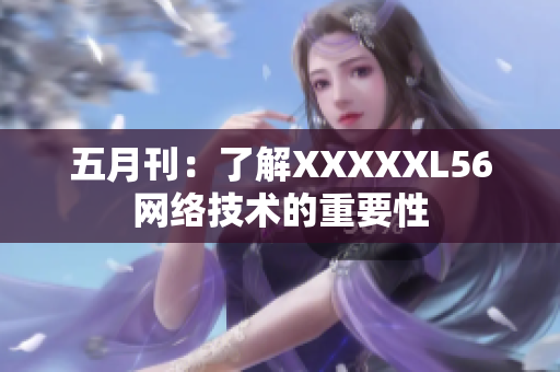 五月刊：了解XXXXXL56网络技术的重要性