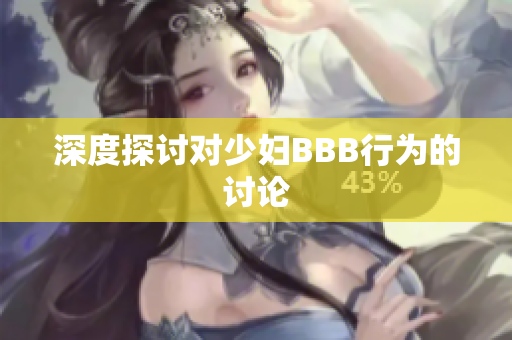 深度探讨对少妇BBB行为的讨论