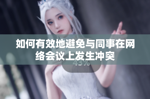 如何有效地避免与同事在网络会议上发生冲突