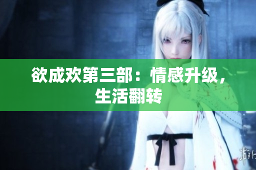 欲成欢第三部：情感升级，生活翻转