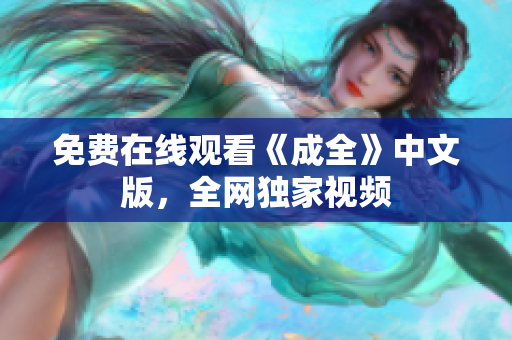 免费在线观看《成全》中文版，全网独家视频