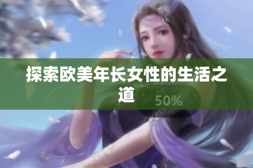 探索欧美年长女性的生活之道