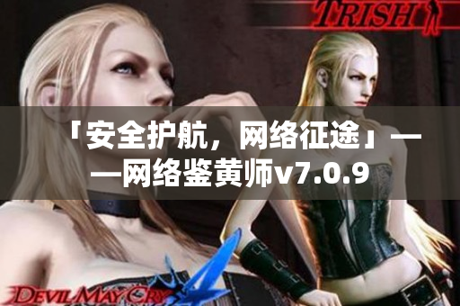 「安全护航，网络征途」——网络鉴黄师v7.0.9