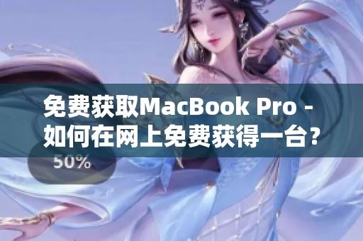 免费获取MacBook Pro - 如何在网上免费获得一台？