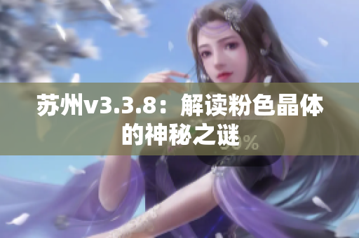 苏州v3.3.8：解读粉色晶体的神秘之谜