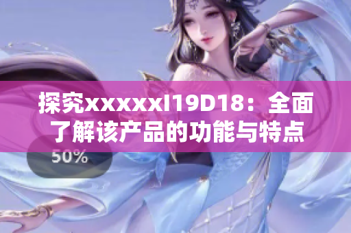 探究xxxxxI19D18：全面了解该产品的功能与特点