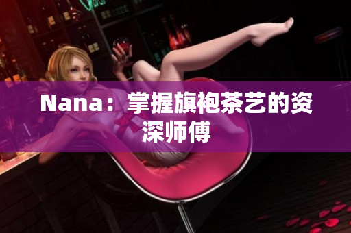 Nana：掌握旗袍茶艺的资深师傅