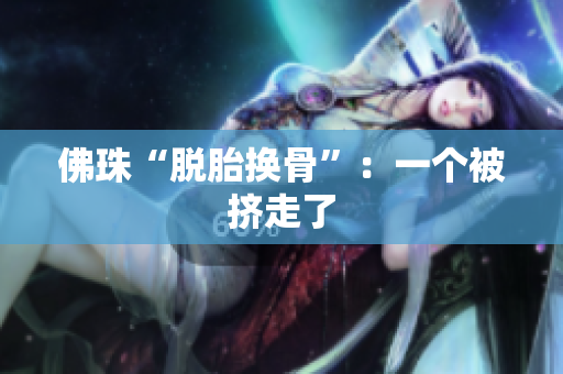 佛珠“脱胎换骨”：一个被挤走了