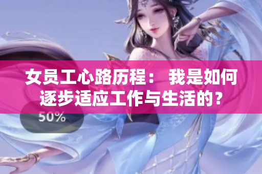 女员工心路历程： 我是如何逐步适应工作与生活的？