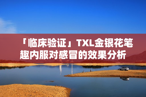 「临床验证」TXL金银花笔趣内服对感冒的效果分析