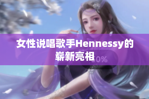 女性说唱歌手Hennessy的崭新亮相