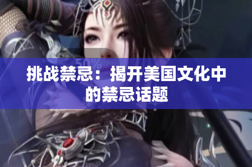 挑战禁忌：揭开美国文化中的禁忌话题