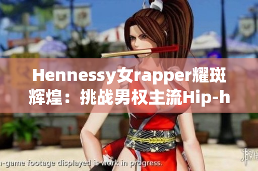 Hennessy女rapper耀斑辉煌：挑战男权主流Hip-hop