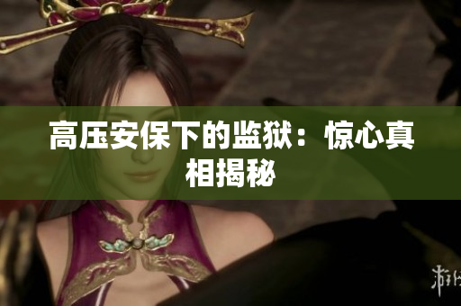 高压安保下的监狱：惊心真相揭秘